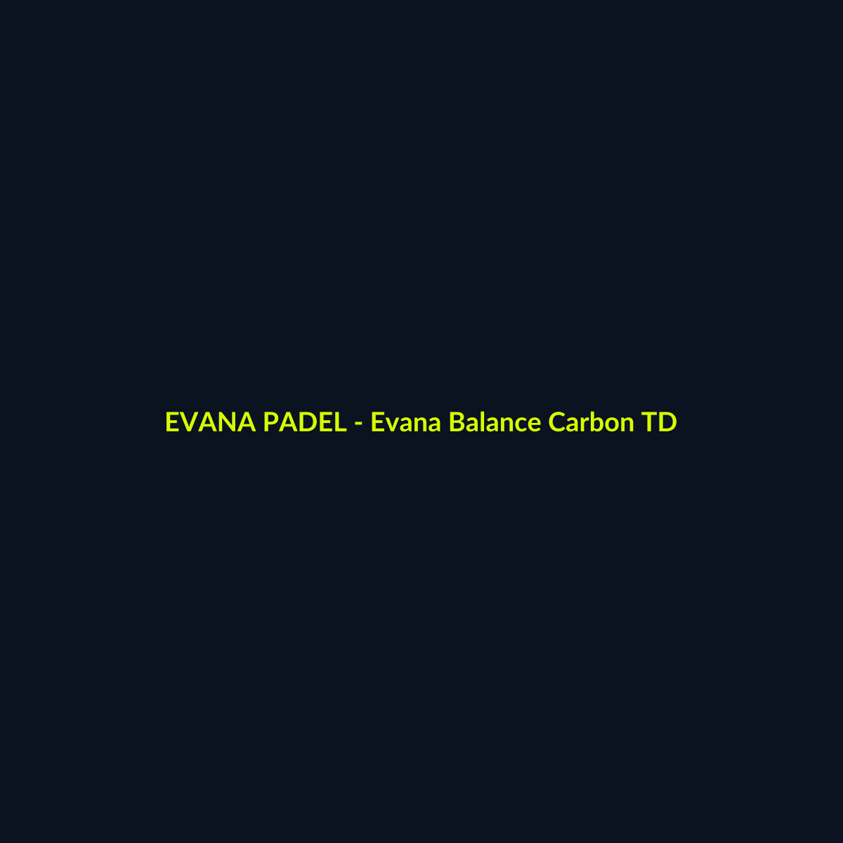 Evana Balance Carbon TD - echipament de padel Evana Padel